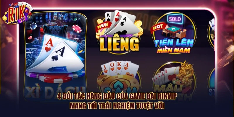 4 đối tác hàng đầu của game bài Rikvip mang tới trải nghiệm tuyệt vời