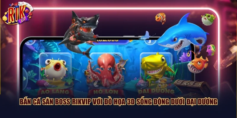 Bắn cá săn boss Rikvip với đồ họa 3D sống động dưới đại dương