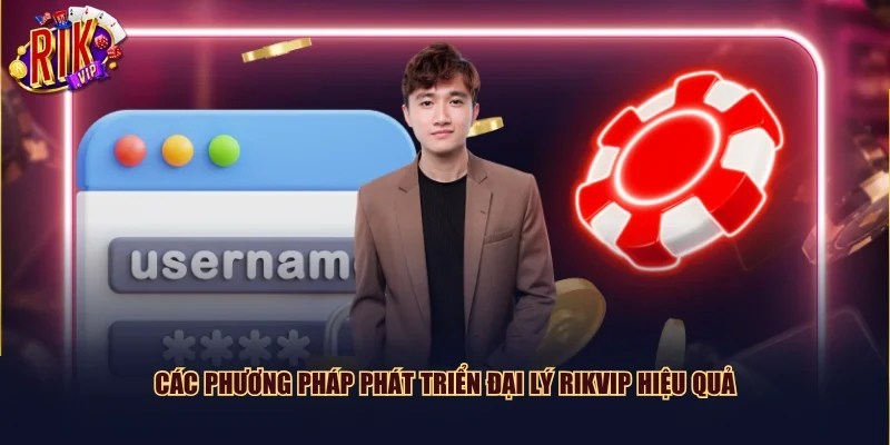 Các phương pháp phát triển đại lý Rikvip hiệu quả