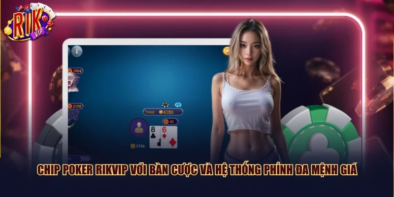 Chip Poker Rikvip với bàn cược và hệ thống phỉnh đa mệnh giá