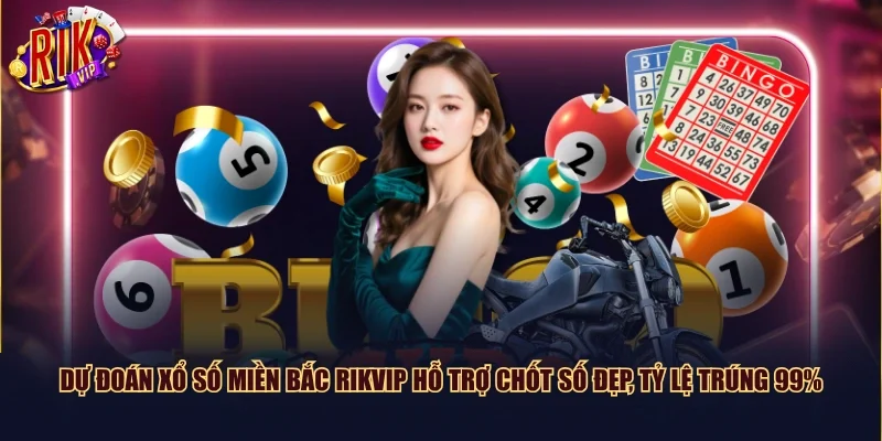 Dự đoán xổ số miền Bắc Rikvip hỗ trợ chốt số đẹp, tỷ lệ trúng 99%