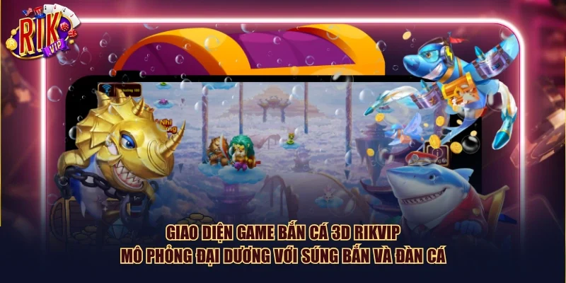 Giao diện game Bắn cá 3D Rikvip mô phỏng đại dương với súng bắn và đàn cá