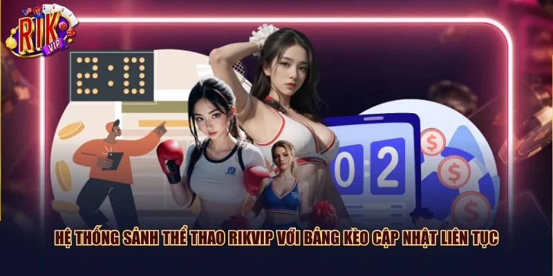Hệ thống sảnh thể thao Rikvip với bảng kèo cập nhật liên tục