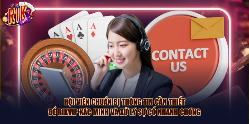 Hội viên chuẩn bị thông tin cần thiết để Rikvip xác minh và xử lý sự cố nhanh chóng