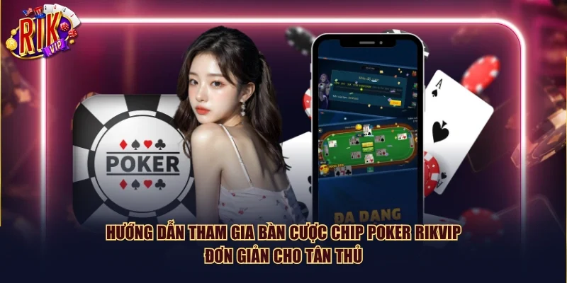 Hướng dẫn tham gia bàn cược Chip Poker Rikvip đơn giản cho tân thủ