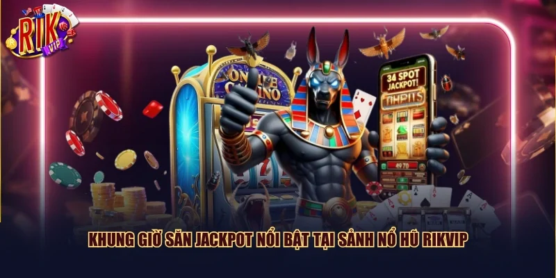 Khung giờ săn Jackpot nổi bật tại sảnh nổ hũ Rikvip