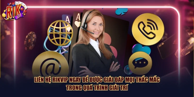 Liên hệ Rikvip ngay để được giải đáp mọi thắc mắc trong quá trình giải trí