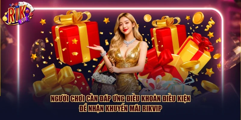 Người chơi cần đáp ứng điều khoản điều kiện để nhận khuyến mãi Rikvip