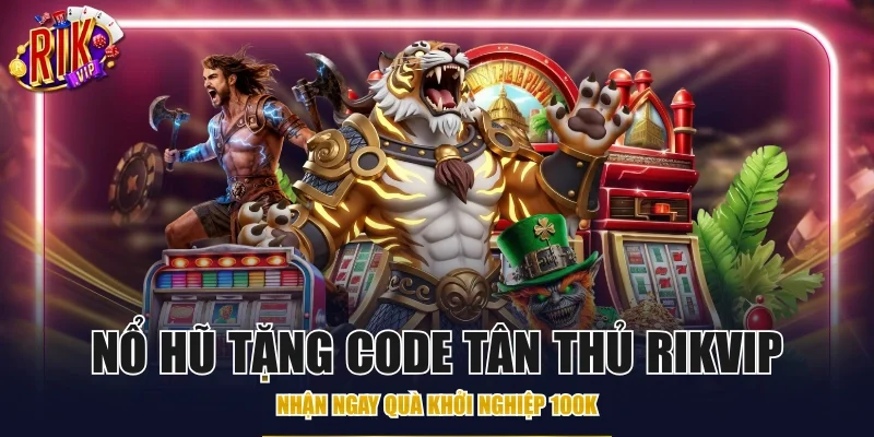 nổ hũ tặng code tân thủ Rikvip