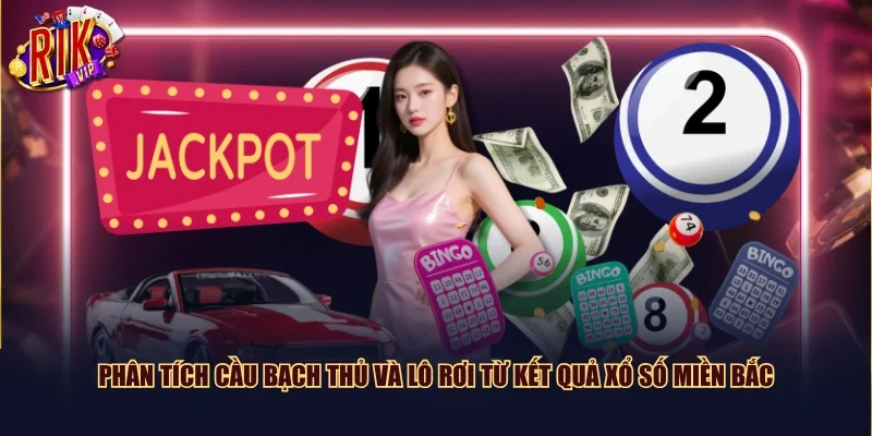 Phân tích cầu bạch thủ và lô rơi từ kết quả xổ số miền Bắc