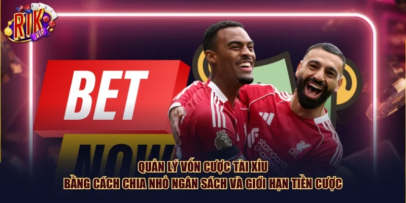 Quản lý vốn cược Tài Xỉu bằng cách chia nhỏ ngân sách và giới hạn tiền cược
